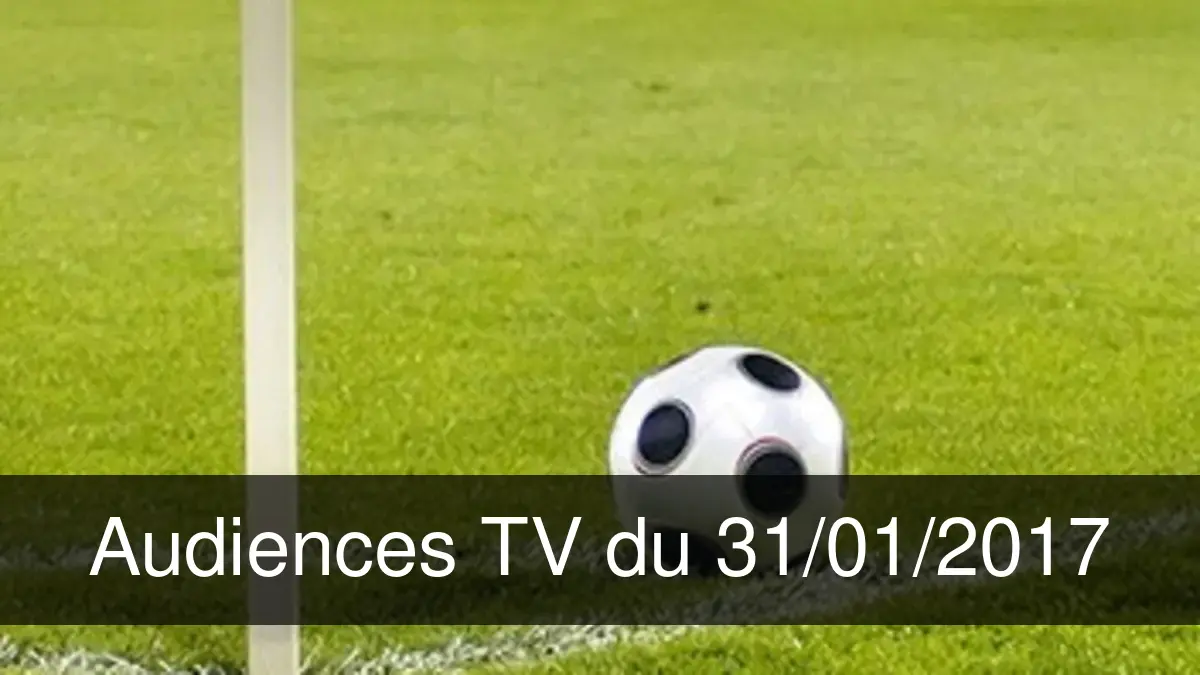 Audiences TV en prime time du Mardi 31 janvier 2017