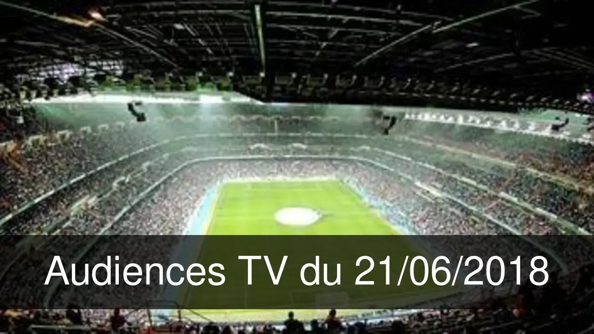 Audiences TV en prime time du Jeudi 21 juin 2018