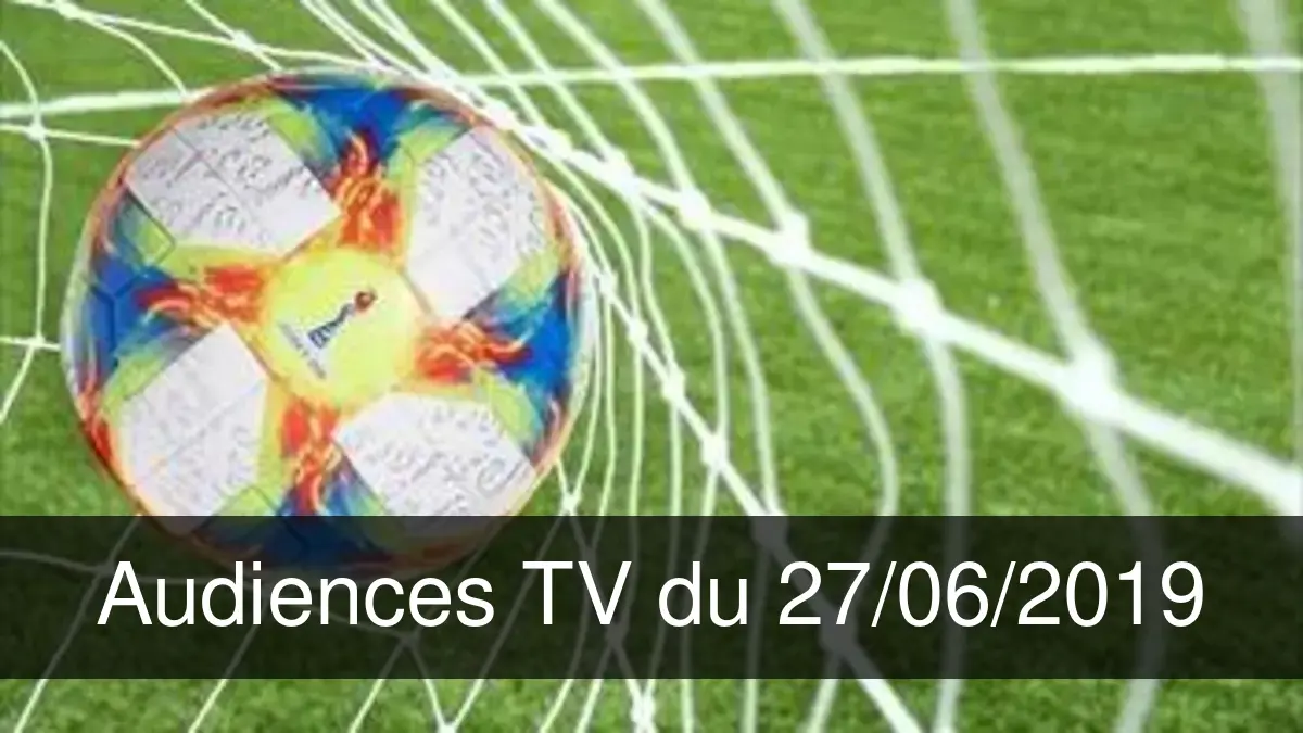 Audiences TV en prime time du Jeudi 27 juin 2019